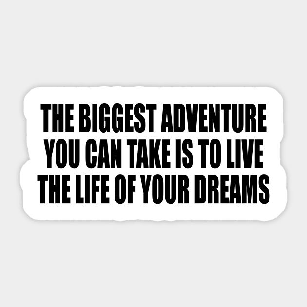The biggest adventure you can take is to live the life of your dreams Sticker by CRE4T1V1TY